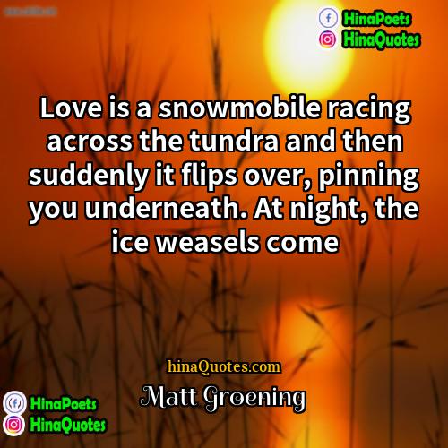 Matt Groening Quotes | Love is a snowmobile racing across the